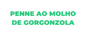 PENNE AO MOLHO DE GORGONZOLA
