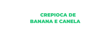 CREPIOCA DE BANANA E CANELA