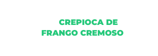 CREPIOCA DE FRANGO CREMOSO