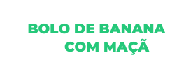 BOLO DE BANANA COM MAÇÃ